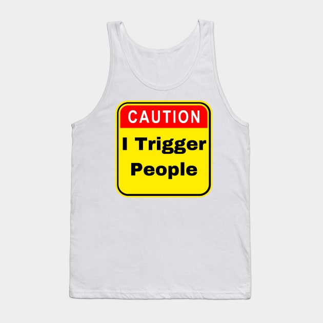 Caution I Trigger People - Funny Trigger Warning Tank Top by FourMutts